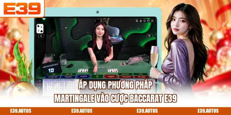 Áp dụng phương pháp Martingale vào cược Baccarat E39