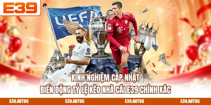 Kinh nghiệm cập nhật biến động tỷ lệ kèo nhà cái E39 chính xác