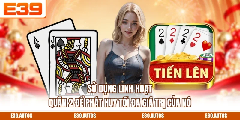Sử dụng linh hoạt quân 2 để phát huy tối đa giá trị của nó