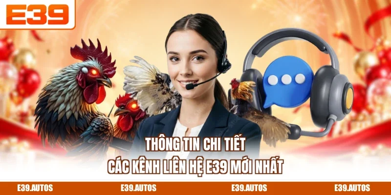 Thông tin chi tiết các kênh liên hệ E39 mới nhất