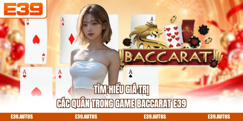 Tìm hiểu giá trị các quân trong game Baccarat E39
