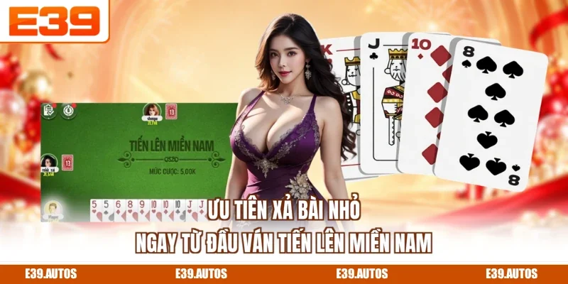 Ưu tiên xả bài nhỏ ngay từ đầu ván tiến lên miền Nam